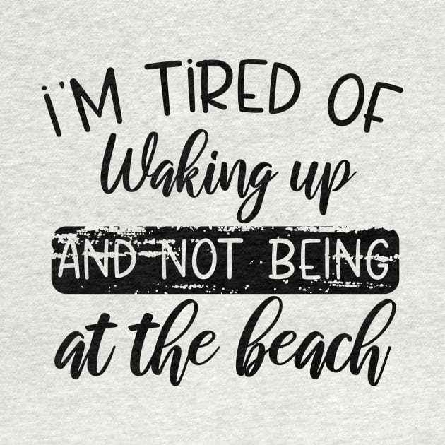 i'm tired of waking up and not being at the beach by printalpha-art